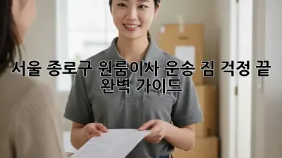 서울 종로구 원룸이사 운송: 짐 걱정 끝! 완벽 가이드